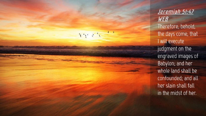 Picture 04 - Jeremiah 51:47 WEB Desktop Wallpaper - Therefore, behold, the days come, that I will - Desktop Bible Verse Wallpaper