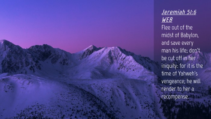 Picture 04 - Jeremiah 51:6 WEB Desktop Wallpaper - Flee out of the midst of Babylon, and save every - Desktop Bible Verse Wallpaper
