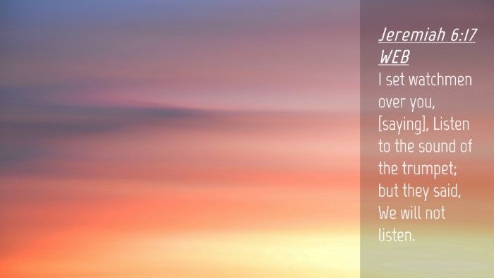 Picture 04 - Jeremiah 6:17 WEB Desktop Wallpaper - I set watchmen over you, [saying], Listen to the - Desktop Bible Verse Wallpaper