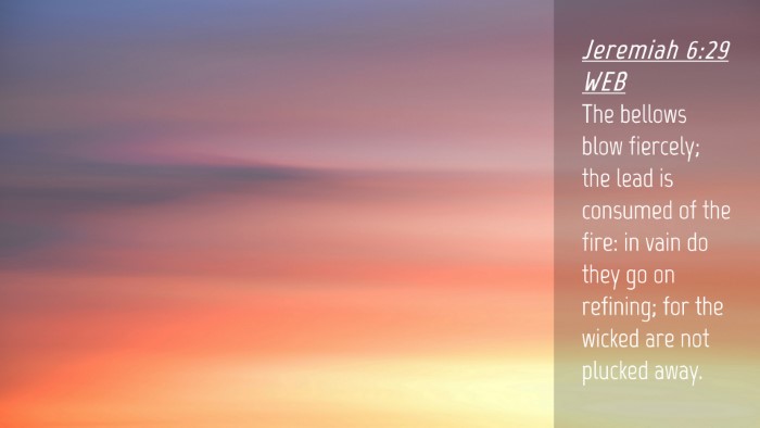 Picture 04 - Jeremiah 6:29 WEB Desktop Wallpaper - The bellows blow fiercely; the lead is consumed - Desktop Bible Verse Wallpaper