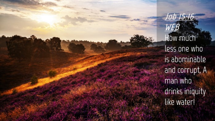 Picture 04 - Job 15:16 WEB Desktop Wallpaper - How much less one who is abominable and corrupt, - Desktop Bible Verse Wallpaper