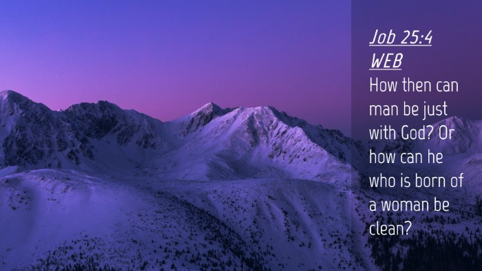 Picture 04 - Job 25:4 WEB Desktop Wallpaper - How then can man be just with God? Or how can he - Desktop Bible Verse Wallpaper