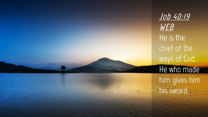 Picture 04 - Job 40:19 WEB Desktop Wallpaper - He is the chief of the ways of God. He who made - Desktop Bible Verse Wallpaper