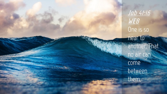 Picture 04 - Job 41:16 WEB Desktop Wallpaper - One is so near to another, That no air can come - Desktop Bible Verse Wallpaper