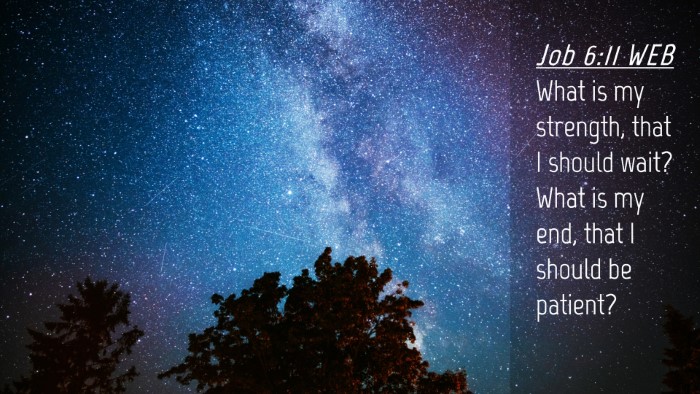 Picture 04 - Job 6:11 WEB Desktop Wallpaper - What is my strength, that I should wait? What is - Desktop Bible Verse Wallpaper