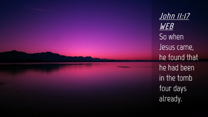 Picture 04 - John 11:17 WEB Desktop Wallpaper - So when Jesus came, he found that he had been in - Desktop Bible Verse Wallpaper