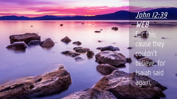 Picture 04 - John 12:39 WEB Desktop Wallpaper - For this cause they couldn't believe, for Isaiah - Desktop Bible Verse Wallpaper