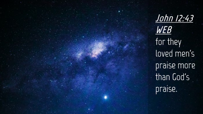 Picture 04 - John 12:43 WEB Desktop Wallpaper - for they loved men's praise more than God's - Desktop Bible Verse Wallpaper