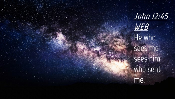 Picture 04 - John 12:45 WEB Desktop Wallpaper - He who sees me sees him who sent - Desktop Bible Verse Wallpaper