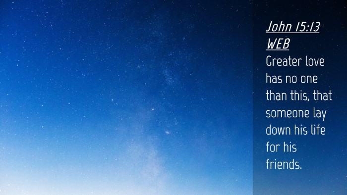 Picture 04 - John 15:13 WEB Desktop Wallpaper - Greater love has no one than this, that someone - Desktop Bible Verse Wallpaper
