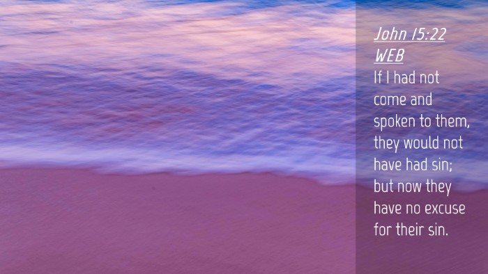 Picture 04 - John 15:22 WEB Desktop Wallpaper - If I had not come and spoken to them, they would - Desktop Bible Verse Wallpaper