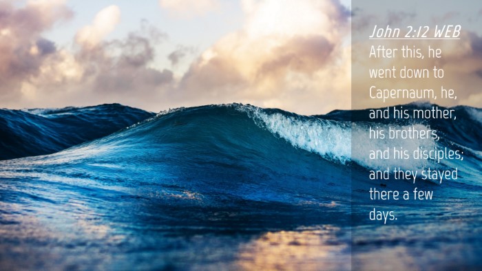 Picture 04 - John 2:12 WEB Desktop Wallpaper - After this, he went down to Capernaum, he, and - Desktop Bible Verse Wallpaper