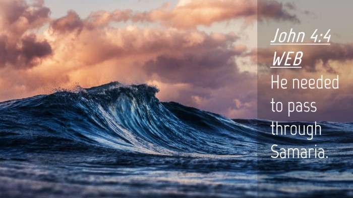 Picture 04 - John 4:4 WEB Desktop Wallpaper - He needed to pass through - Desktop Bible Verse Wallpaper
