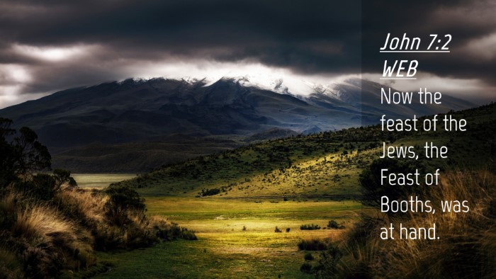 Picture 04 - John 7:2 WEB Desktop Wallpaper - Now the feast of the Jews, the Feast of Booths, - Desktop Bible Verse Wallpaper