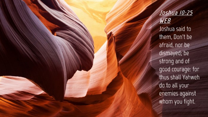 Picture 04 - Joshua 10:25 WEB Desktop Wallpaper - Joshua said to them, Don't be afraid, nor be - Desktop Bible Verse Wallpaper