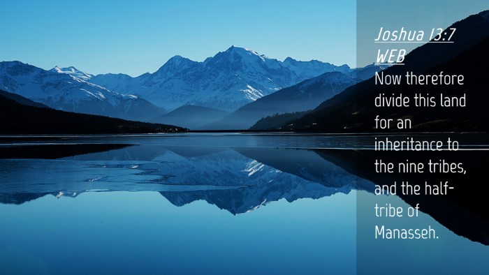 Picture 04 - Joshua 13:7 WEB Desktop Wallpaper - Now therefore divide this land for an inheritance - Desktop Bible Verse Wallpaper
