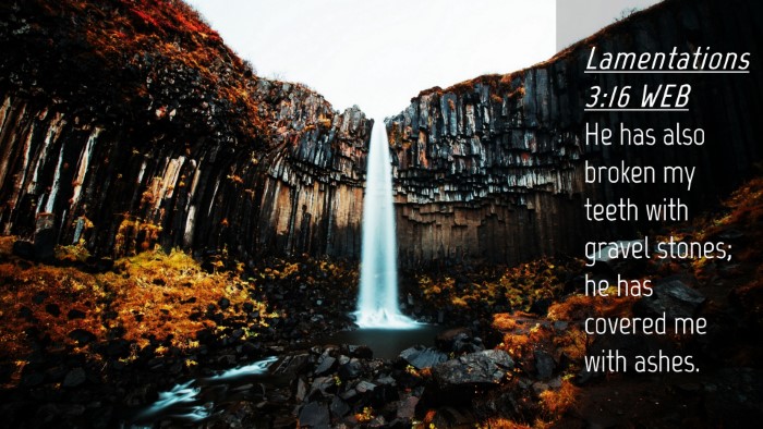 Picture 04 - Lamentations 3:16 WEB Desktop Wallpaper - He has also broken my teeth with gravel stones; - Desktop Bible Verse Wallpaper