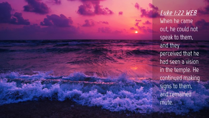 Picture 04 - Luke 1:22 WEB Desktop Wallpaper - When he came out, he could not speak to them, and - Desktop Bible Verse Wallpaper