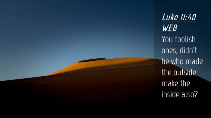 Picture 04 - Luke 11:40 WEB Desktop Wallpaper - You foolish ones, didn't he who made the outside - Desktop Bible Verse Wallpaper