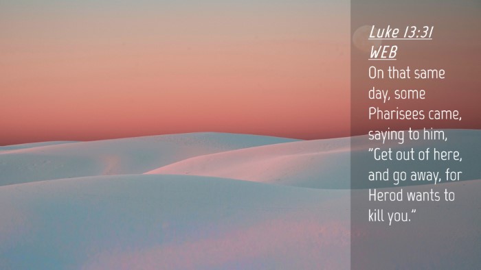 Picture 04 - Luke 13:31 WEB Desktop Wallpaper - On that same day, some Pharisees came, saying to - Desktop Bible Verse Wallpaper