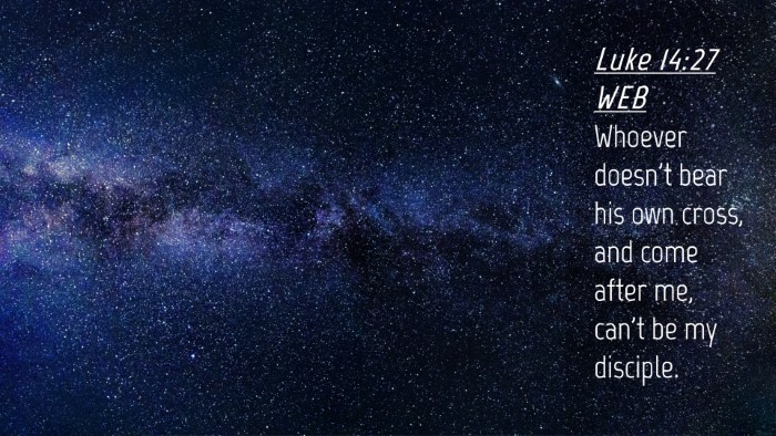 Picture 04 - Luke 14:27 WEB Desktop Wallpaper - Whoever doesn't bear his own cross, and come - Desktop Bible Verse Wallpaper