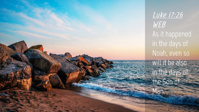 Picture 04 - Luke 17:26 WEB Desktop Wallpaper - As it happened in the days of Noah, even so will - Desktop Bible Verse Wallpaper