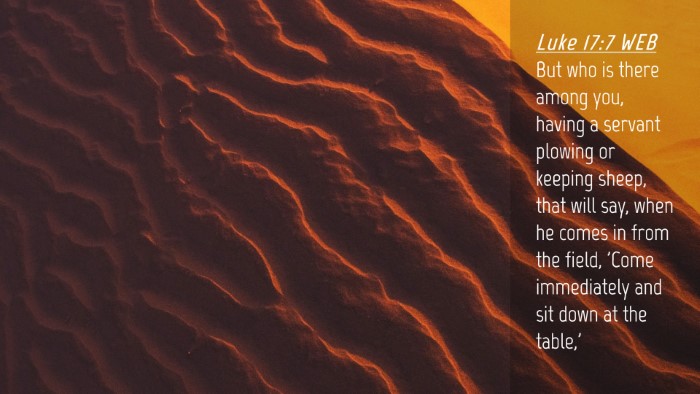 Picture 04 - Luke 17:7 WEB Desktop Wallpaper - But who is there among you, having a servant - Desktop Bible Verse Wallpaper