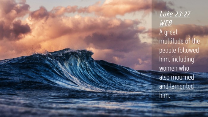 Picture 04 - Luke 23:27 WEB Desktop Wallpaper - A great multitude of the people followed him, - Desktop Bible Verse Wallpaper
