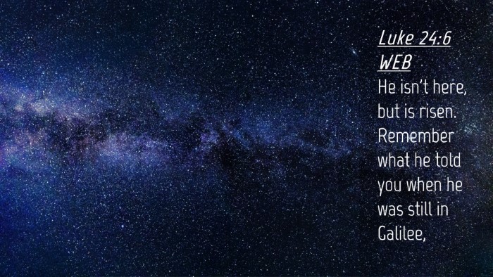 Picture 04 - Luke 24:6 WEB Desktop Wallpaper - He isn't here, but is risen. Remember what he - Desktop Bible Verse Wallpaper