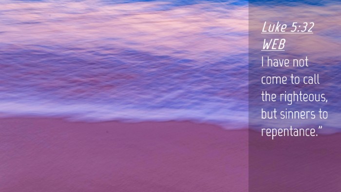 Picture 04 - Luke 5:32 WEB Desktop Wallpaper - I have not come to call the righteous, but - Desktop Bible Verse Wallpaper
