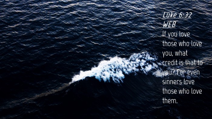 Picture 04 - Luke 6:32 WEB Desktop Wallpaper - If you love those who love you, what credit is - Desktop Bible Verse Wallpaper