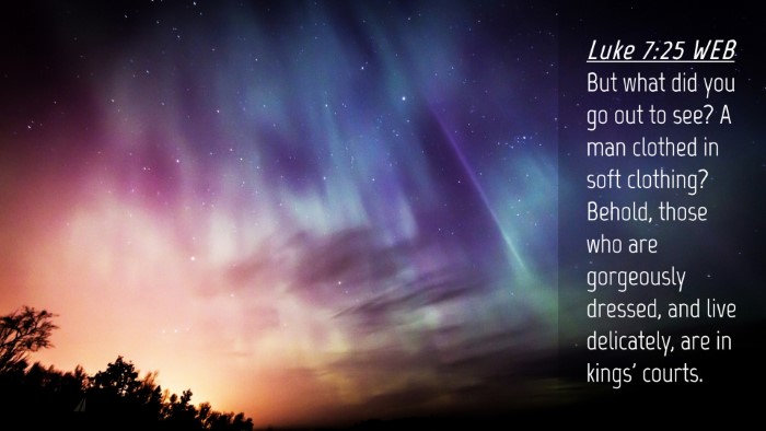 Picture 04 - Luke 7:25 WEB Desktop Wallpaper - But what did you go out to see? A man clothed in - Desktop Bible Verse Wallpaper