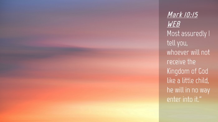 Picture 04 - Mark 10:15 WEB Desktop Wallpaper - Most assuredly I tell you, whoever will not - Desktop Bible Verse Wallpaper