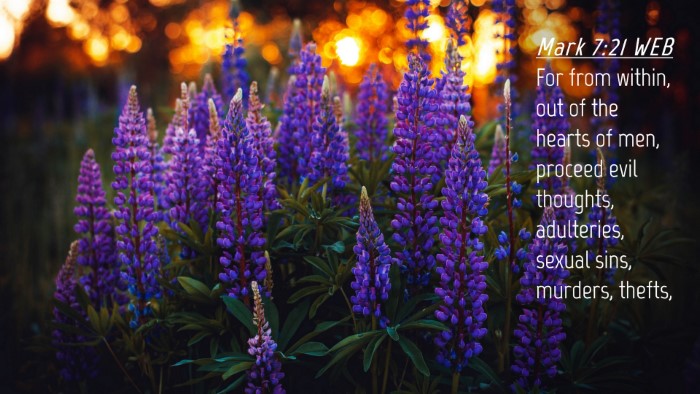 Picture 04 - Mark 7:21 WEB Desktop Wallpaper - For from within, out of the hearts of men, - Desktop Bible Verse Wallpaper