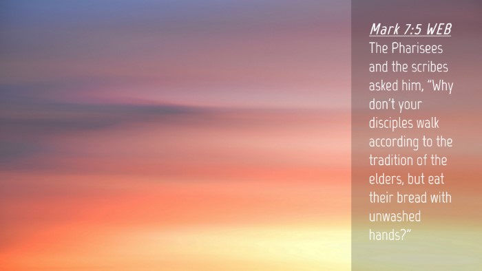 Picture 04 - Mark 7:5 WEB Desktop Wallpaper - The Pharisees and the scribes asked him, 