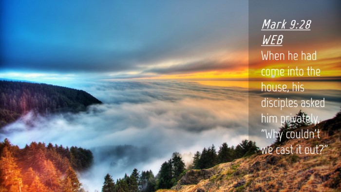 Picture 04 - Mark 9:28 WEB Desktop Wallpaper - When he had come into the house, his disciples - Desktop Bible Verse Wallpaper