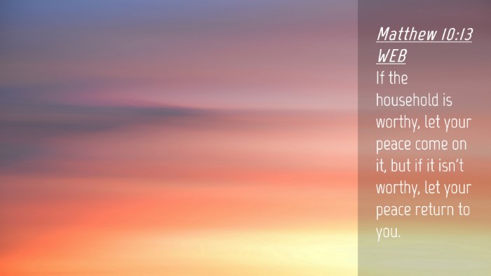 Picture 04 - Matthew 10:13 WEB Desktop Wallpaper - If the household is worthy, let your peace come - Desktop Bible Verse Wallpaper