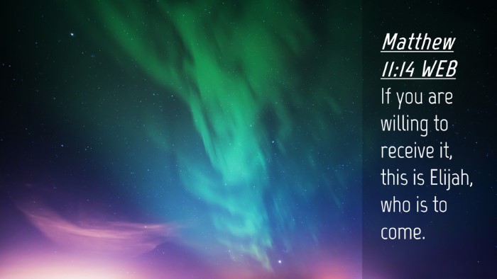 Picture 04 - Matthew 11:14 WEB Desktop Wallpaper - If you are willing to receive it, this is Elijah, - Desktop Bible Verse Wallpaper