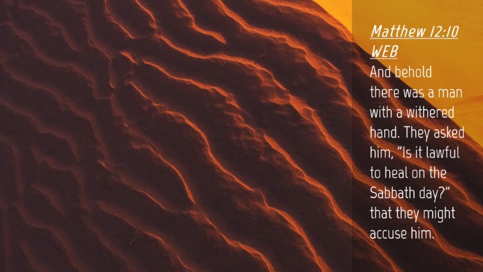 Picture 04 - Matthew 12:10 WEB Desktop Wallpaper - And behold there was a man with a withered hand. - Desktop Bible Verse Wallpaper