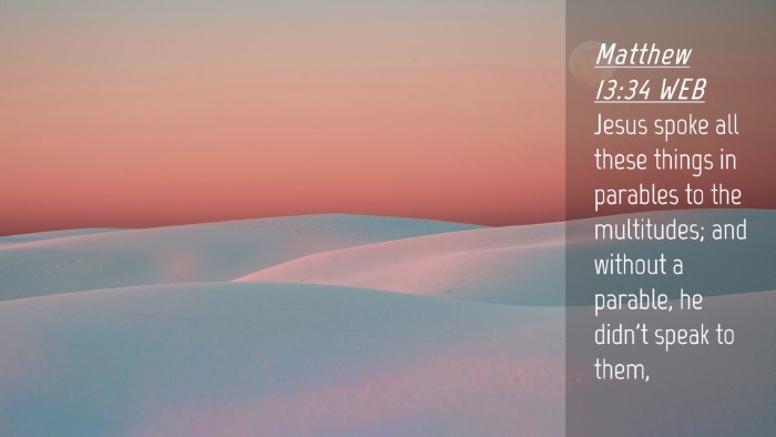 Picture 04 - Matthew 13:34 WEB Desktop Wallpaper - Jesus spoke all these things in parables to the - Desktop Bible Verse Wallpaper