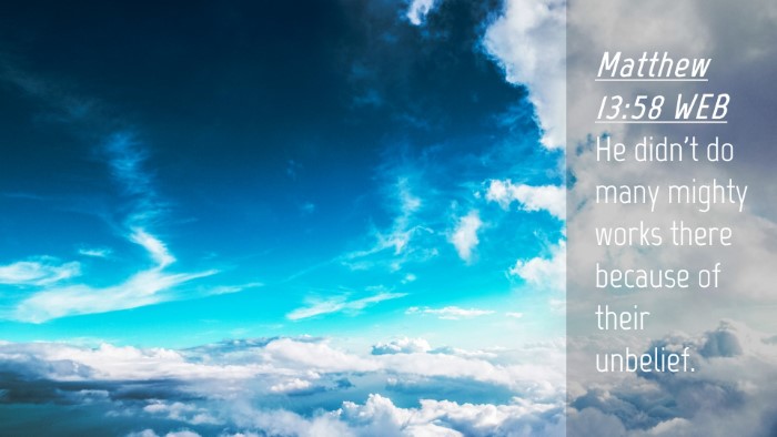 Picture 04 - Matthew 13:58 WEB Desktop Wallpaper - He didn't do many mighty works there because of - Desktop Bible Verse Wallpaper