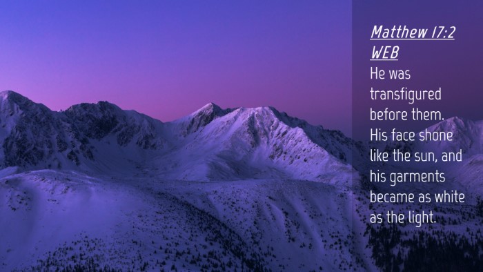 Picture 04 - Matthew 17:2 WEB Desktop Wallpaper - He was transfigured before them. His face shone - Desktop Bible Verse Wallpaper