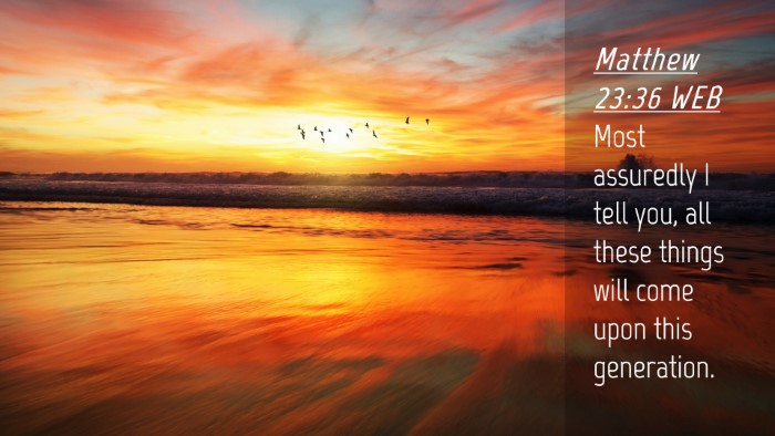 Picture 04 - Matthew 23:36 WEB Desktop Wallpaper - Most assuredly I tell you, all these things will - Desktop Bible Verse Wallpaper