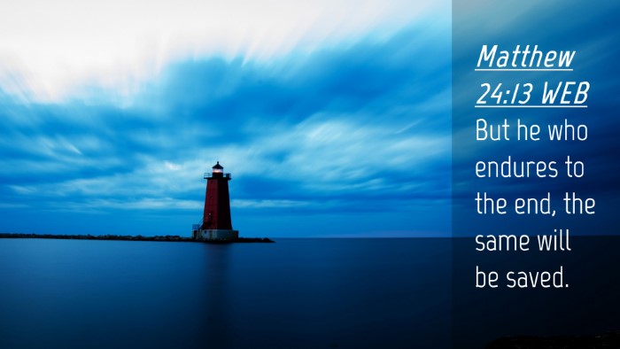 Picture 04 - Matthew 24:13 WEB Desktop Wallpaper - But he who endures to the end, the same will be - Desktop Bible Verse Wallpaper