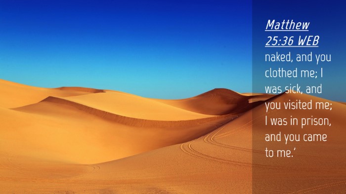 Picture 04 - Matthew 25:36 WEB Desktop Wallpaper - naked, and you clothed me; I was sick, and you - Desktop Bible Verse Wallpaper
