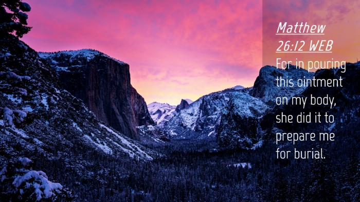 Picture 04 - Matthew 26:12 WEB Desktop Wallpaper - For in pouring this ointment on my body, she did - Desktop Bible Verse Wallpaper