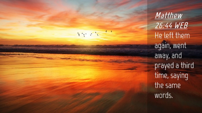 Picture 04 - Matthew 26:44 WEB Desktop Wallpaper - He left them again, went away, and prayed a third - Desktop Bible Verse Wallpaper