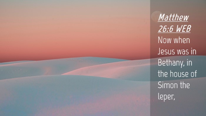 Picture 04 - Matthew 26:6 WEB Desktop Wallpaper - Now when Jesus was in Bethany, in the house of - Desktop Bible Verse Wallpaper