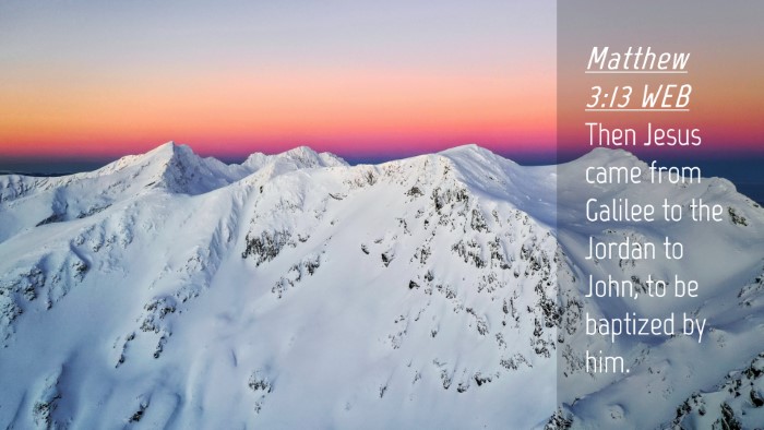 Picture 04 - Matthew 3:13 WEB Desktop Wallpaper - Then Jesus came from Galilee to the Jordan to - Desktop Bible Verse Wallpaper