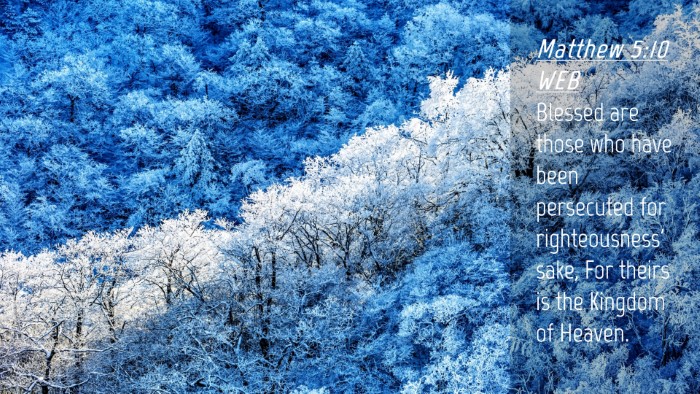 Picture 04 - Matthew 5:10 WEB Desktop Wallpaper - Blessed are those who have been persecuted for - Desktop Bible Verse Wallpaper